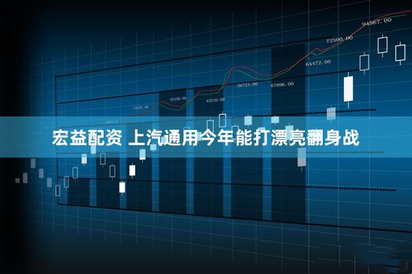宏益配资 上汽通用今年能打漂亮翻身战