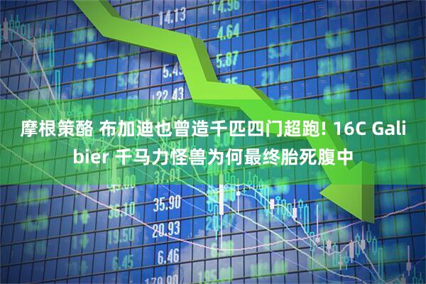 摩根策酪 布加迪也曾造千匹四门超跑! 16C Galibier 千马力怪兽为何最终胎死腹中